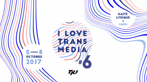 I Love Transmedia 2017 - 5ème édition - La Gaîté Lyrique