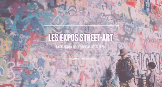 Les 3 expos street art de la fin de l’année à ne pas louper en France !