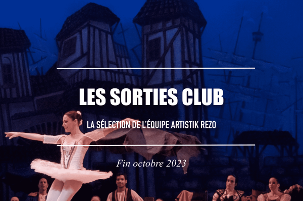 6 sorties culturelles à faire en ce moment avec le club Artistik Rezo !