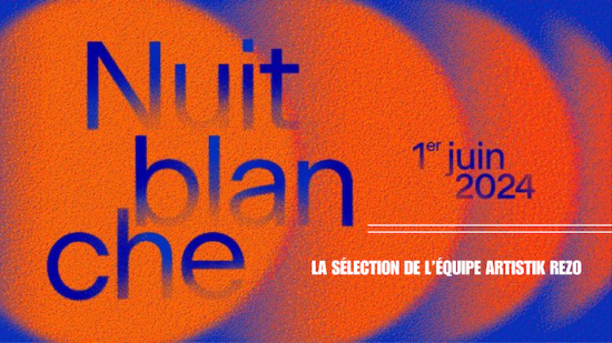 Nuit Blanche 2024 : La sélection Artistik Rezo des événements à ne pas manquer !