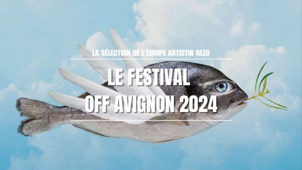 Festival Avignon Off 2024 : La sélection Artistik Rezo des spectacles à ne pas manquer ! (2/2)