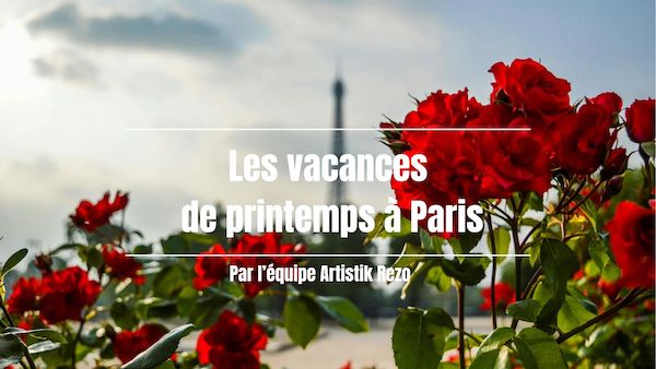 Notre sélection de sorties pendant les vacances de printemps à Paris !
