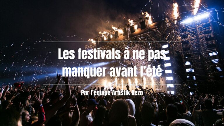 Les festivals à ne pas manquer avant l’été : la sélection Artistik Rezo !
