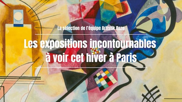 Expositions à voir cet hiver Paris : notre sélection Artistik Rezo