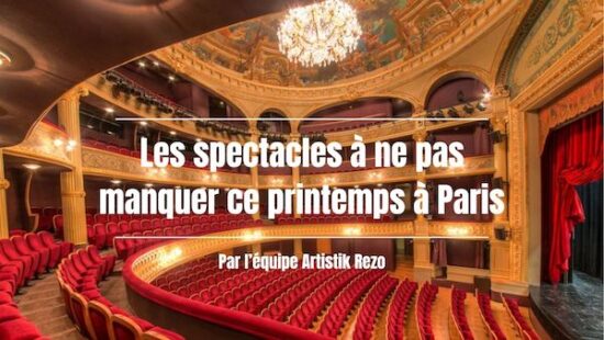 Les spectacles à voir absolument ce printemps à Paris : la sélection Artistik Rezo